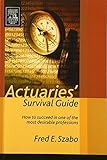Actuaries' Survival Guide: How to Succeed in One of the Most Desirable Professions