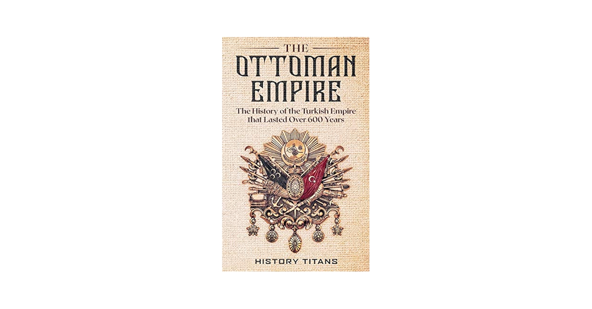 The Ottoman Empire: The History of the Turkish Empire that
