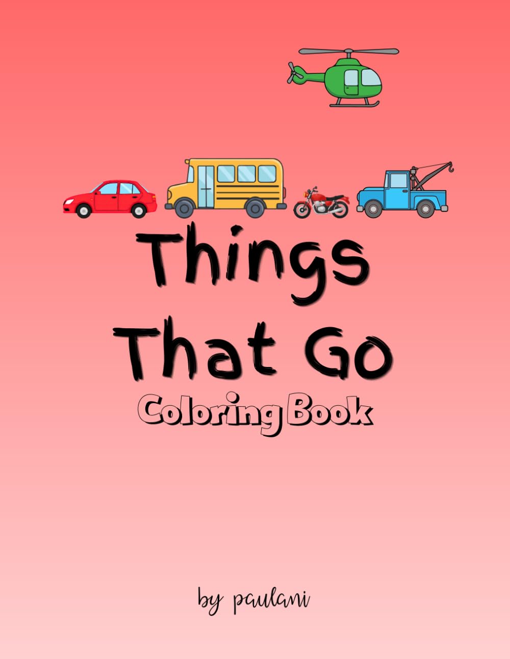 Things that Go Coloring Book for Kids Ages 2-8: Fun and Easy Vehicles, Machines & Moving Things to Color