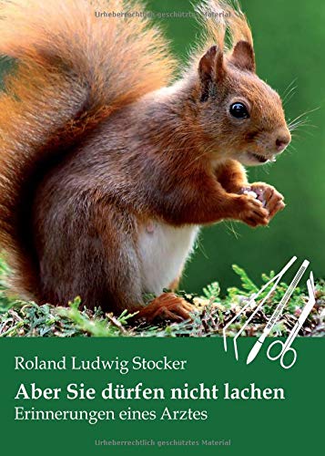 Aber Sie dürfen nicht lachen: Erinnerungen eines Arztes