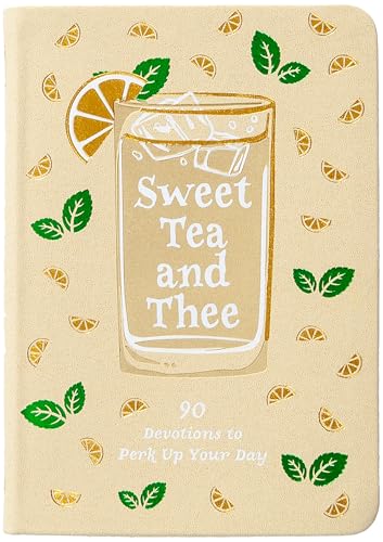 Sweet Tea and Thee: 90 Devotions to Perk Up Your Day – Sweeten Your Life with Southern Wit and Biblical Wisdom