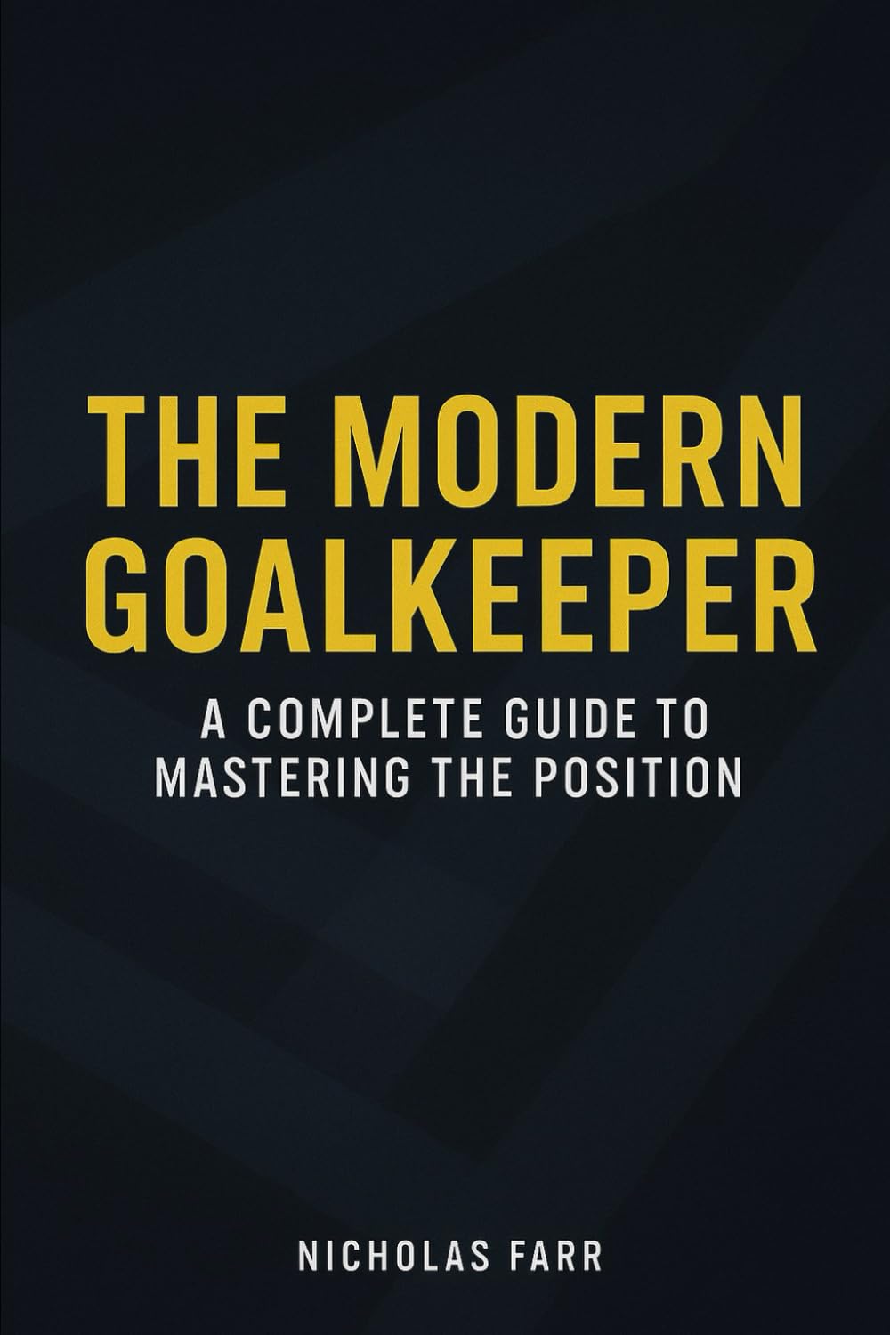 The Modern Goalkeeper: A Complete Guide to Mastering the Position