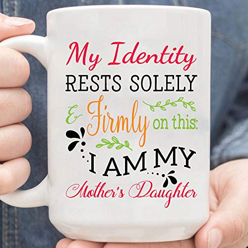 My Identity Rests Solely and Firmly On This I Am My Mothers Daughter Taza