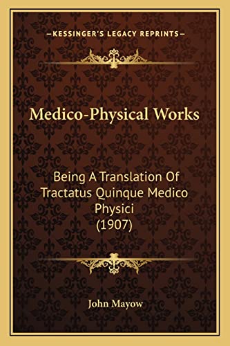 Medico-Physical Works: Being A Translation Of Tractatus Quinque Medico Physici (1907)