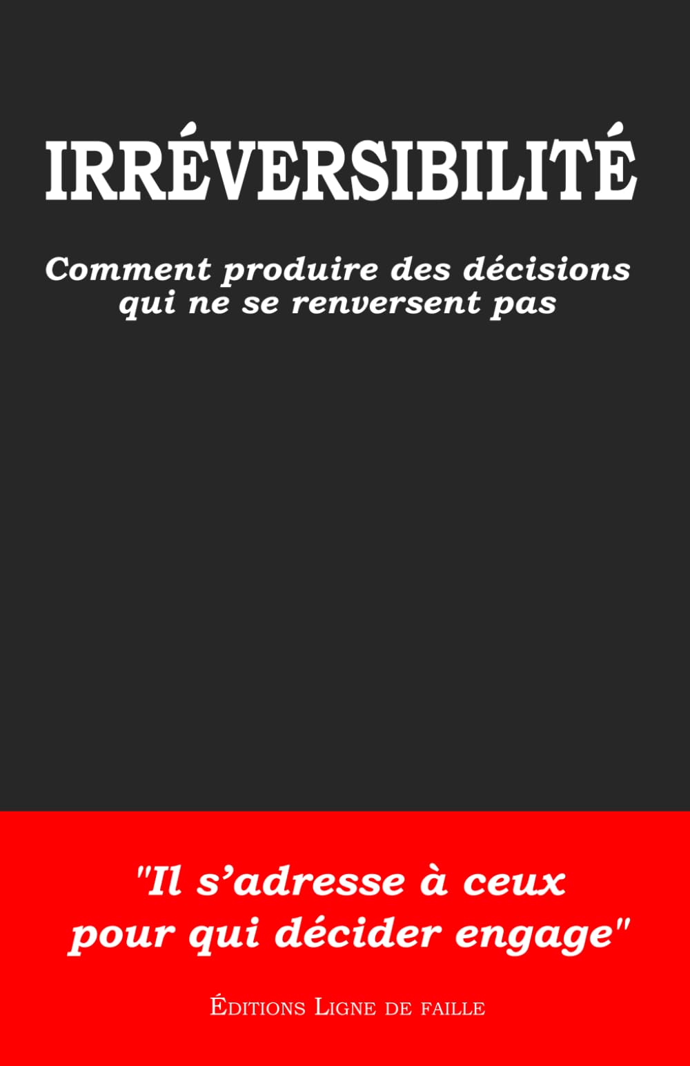 Irréversibilité: Comment produire des décisions qui ne se renversent pas