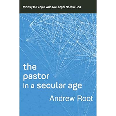 The Pastor in a Secular Age (Ministry in a Secular Age Book #2): Ministry to People Who No Longer Need a God