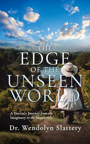 The Edge of the Unseen World: A Doctor's Journey from the Imaginary to the Impossible