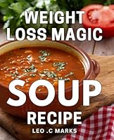 Weight Loss Magic Soup Recipe: The Ultimate Guide to Delicious and Effortless Soup Recipes for Achieving Your Ideal Weight B0CVQMJFZR Book Cover