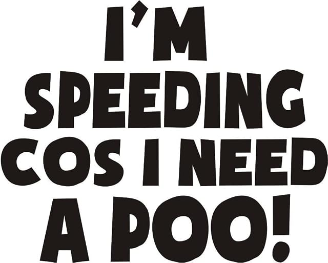 I am Speeding because I need a Poo Black Vinyl Funny Joke Novelty Car Bumper/window Sticker 7.5x5.5" shown on a white background for illustration purposes only letters only transfer