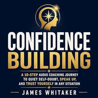 Confidence Building: A 10-Step Audio Coaching Journey to Quiet Self-Doubt, Speak Up, and Trust Yourself in Any Situation cove