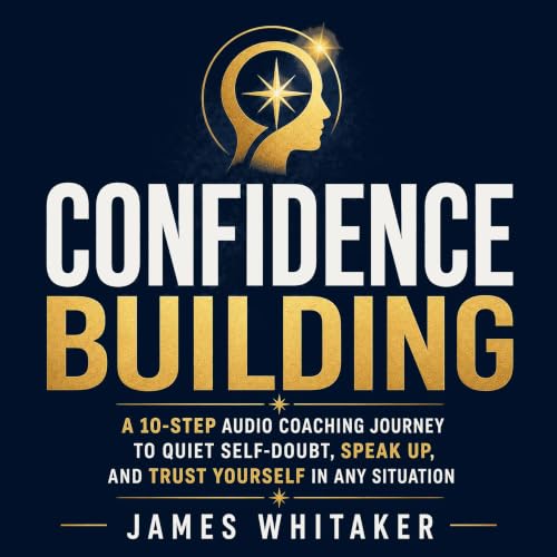 Confidence Building: A 10-Step Audio Coaching Journey to Quiet Self-Doubt, Speak Up, and Trust Yourself in Any Situation cove