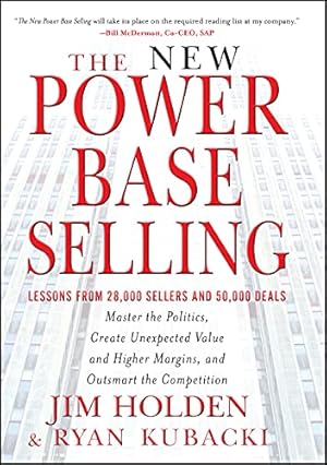 The New Power Base Selling: Master The Politics, Create Unexpected Value and Higher Margins, and Outsmart the Competition