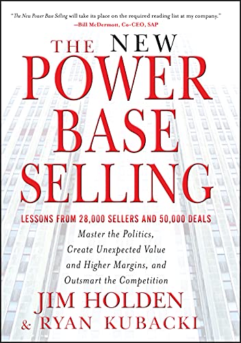 The New Power Base Selling: Master The Politics, Create Unexpected Value and Higher Margins, and...