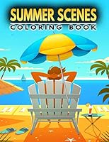 Summer Scenes Coloring Book: Summer Family Vacation,Beach Scene, Summer Fruits,Flower And More Coloring Pages B08DBYPSN6 Book Cover