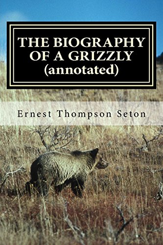 THE BIOGRAPHY OF A GRIZZLY (annotated) 1519271719 Book Cover