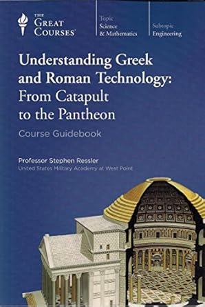 Understanding Greek and Roman Technology: From Catapult to the Pantheon