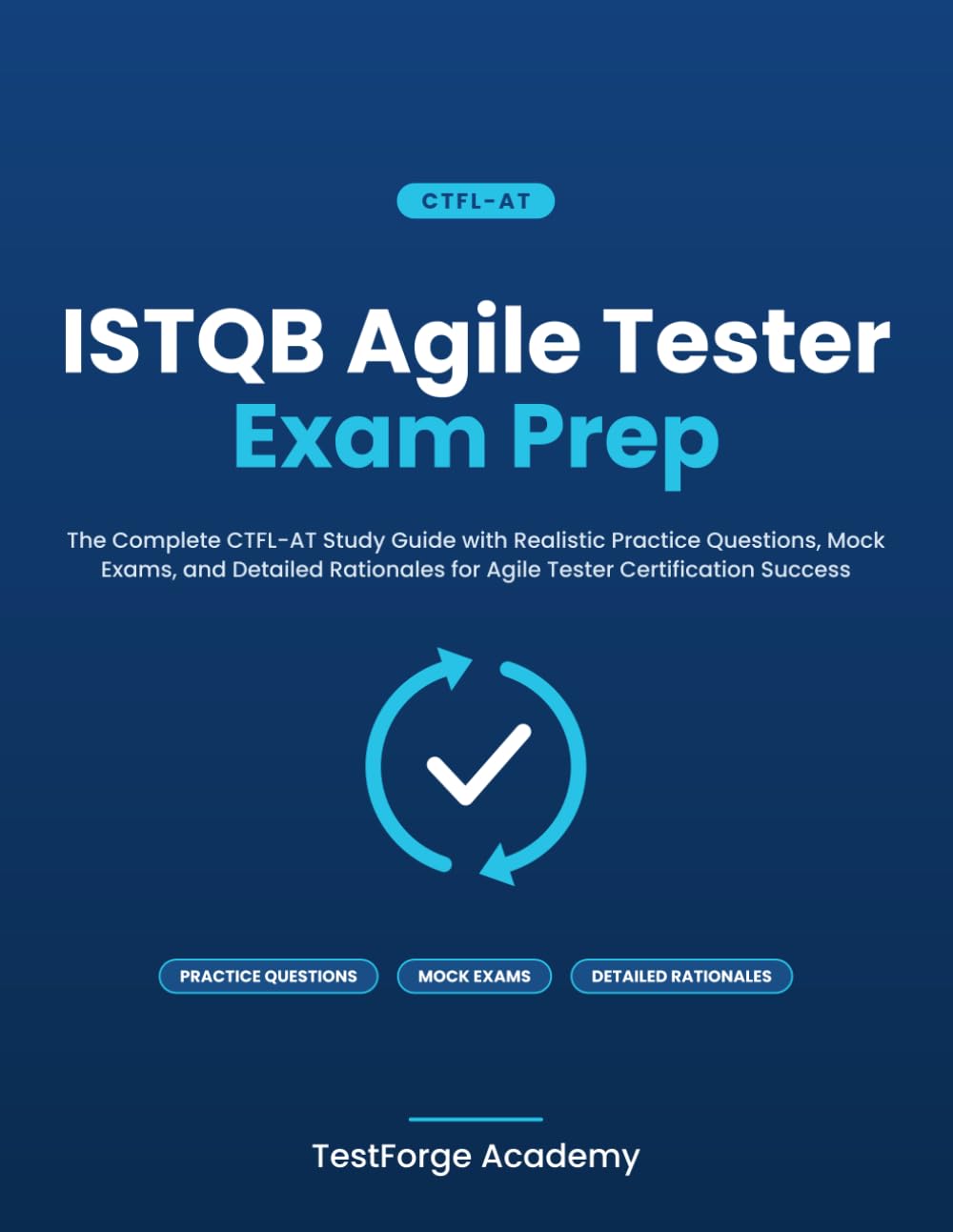 ISTQB Agile Tester Exam Prep: The Complete CTFL-AT Study Guide with Realistic Practice Questions, Mock Exams, and Detailed Rationales for Agile Tester ... Success (ISTQB Certification Exam Prep)