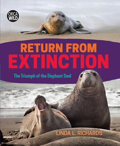Return from Extinction: The Triumph of the Elephant Seal (Orca Wild, 5)