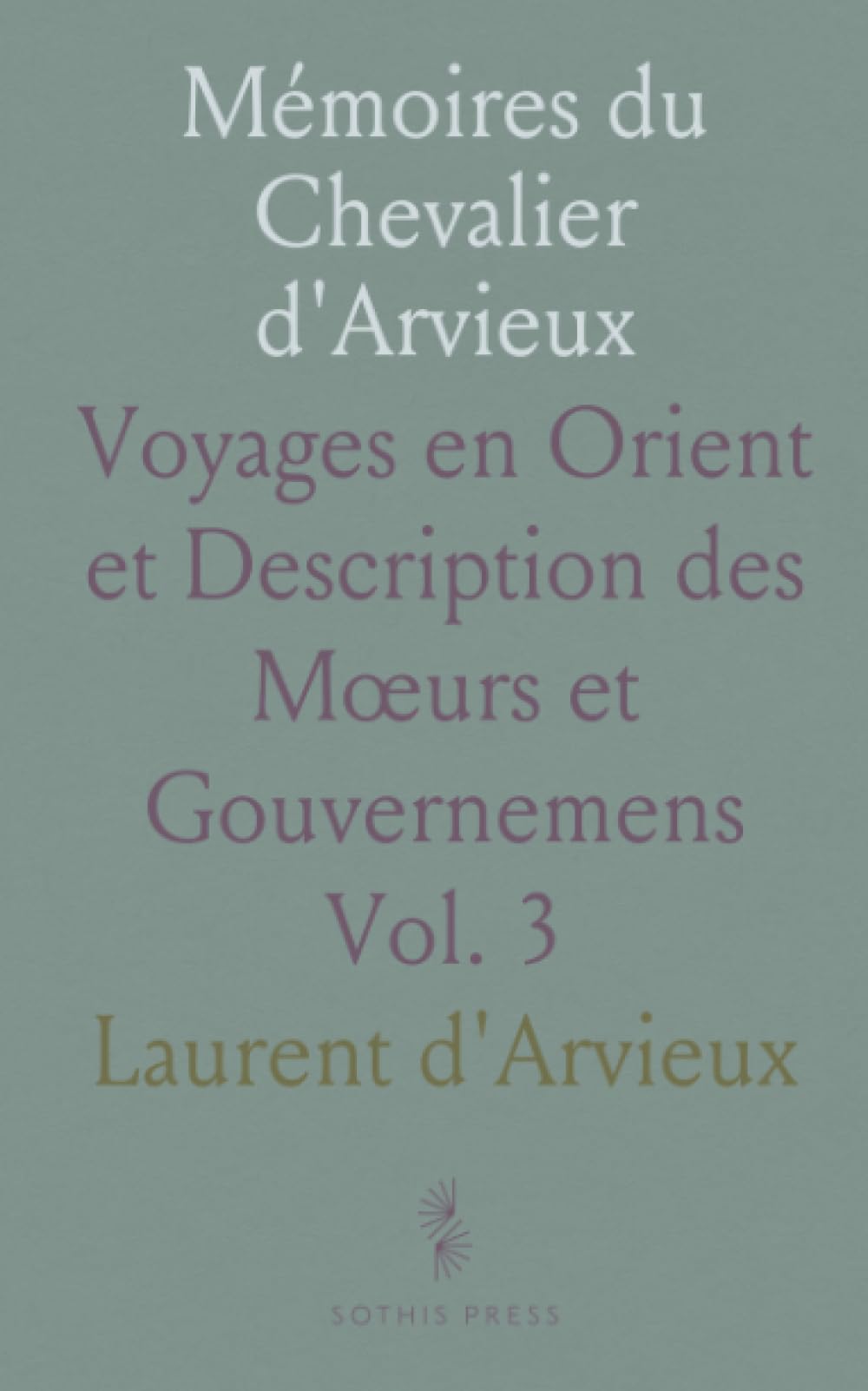 Mémoires du Chevalier d'Arvieux: Voyages en Orient et Description des Mœurs et Gouvernemens
