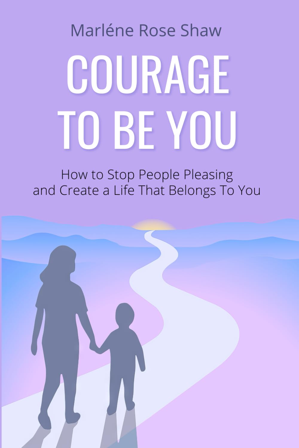 Courage To Be You: How to Stop People Pleasing and Create a Life That Belongs To You (Find Courage To Be You)