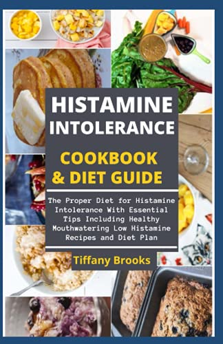 HISTAMINE INTOLERANCE COOKBOOK & DIET GUIDE: The Proper Diet for Histamine Intolerance With Essential Tips Including Healthy Mouthwatering Low Histamine Recipes and Diet Plan