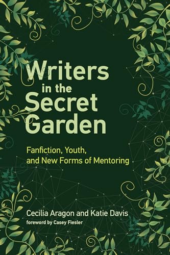 Writers in the Secret Garden: Fanfiction, Youth, and New Forms of Mentoring (Learning in Large-Scale Environments)