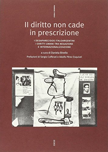 Il diritto non cade in prescrizione. I desaparecidos italoargentini: i diritti umani tra negazione e internazionalizzazione Il diritto non cade in prescrizione. I desaparecidos italoargentini: i diritti umani tra negazione e internazionalizzazione