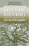  Grammaire héraldique contenant la définition exacte de la science des armoiries suivie d\'un vocabulaire explicatif
