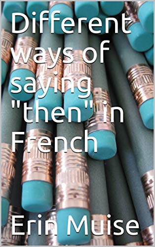 Different Ways Of Saying Then In French Vive Le Francais On French Language And Culture Book 3 Ebook Muise Erin Amazon In Kindle Store