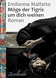 Möge der Tigris um dich weinen (welt bewegt) - Emilienne Malfatto Übersetzer: Astrid Bührle-Gallet 