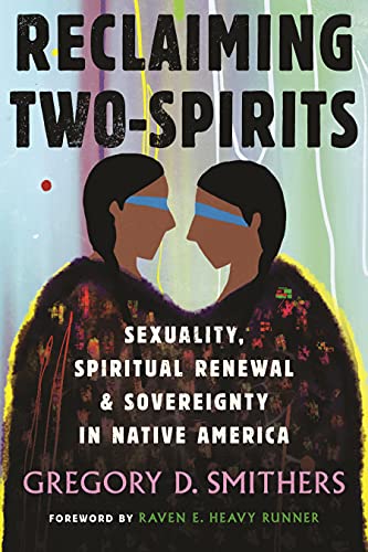 Reclaiming Two-Spirits: Sexuality, Spiritual Renewal & Sovereignty in Native America (Queer Ideas/Queer Action Book 12)