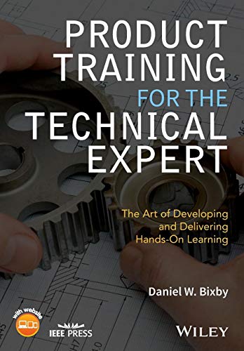 Product Training for the Technical Expert: The Art of Developing and Delivering Hands-On Learning (IEEE Press) Product Training for the Technical Expert: The Art of Developing and Delivering Hands-On Learning (IEEE Press)