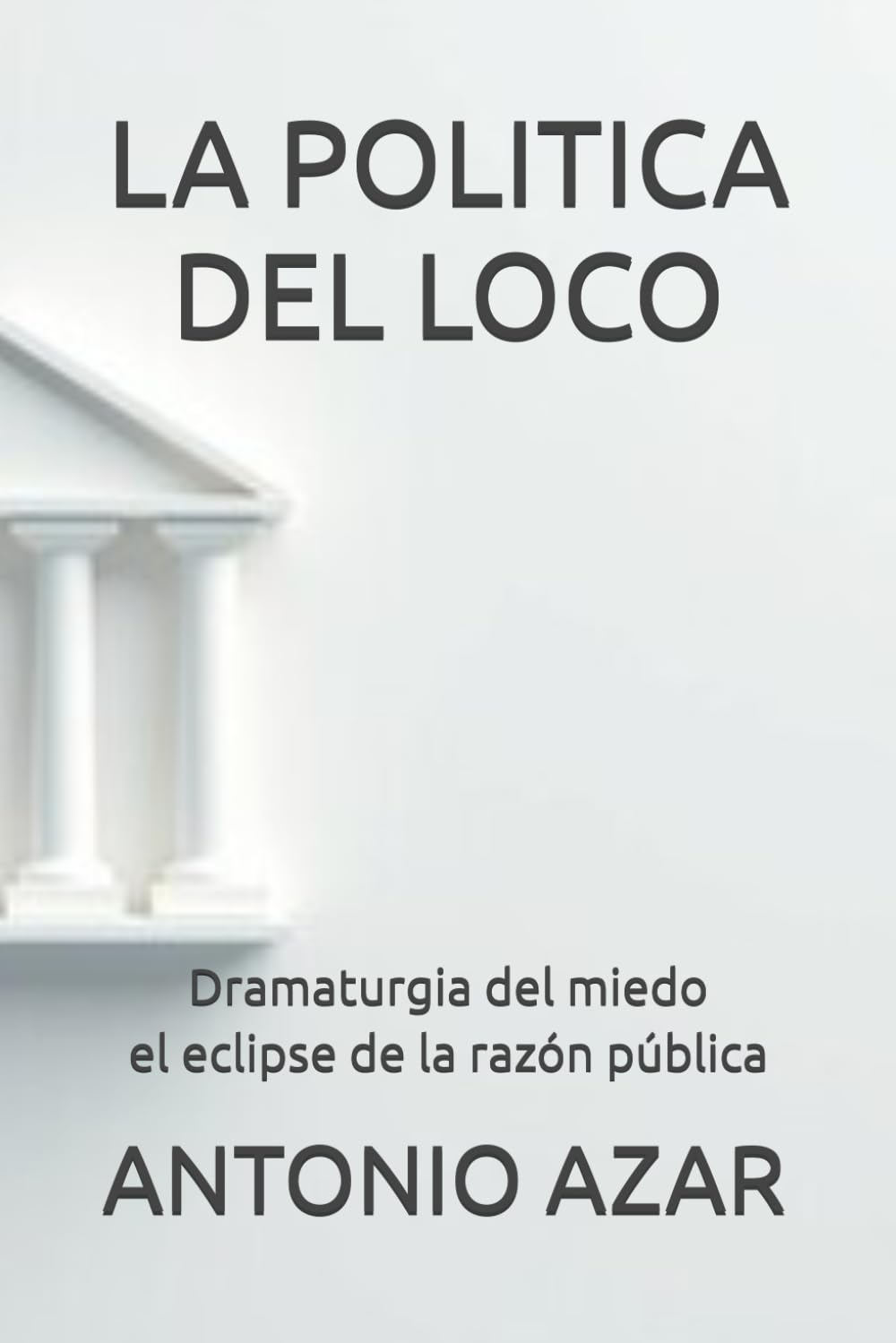 La Politica del Loco: Dramaturgia del miedo y eclipse de la razón pública (Horizontes del Pensamiento)