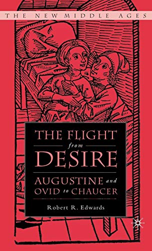 The Flight from Desire: Augustine and Ovid to Chaucer (By: Robert R. Edwards)