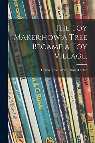 The Toy Maker;how a Tree Became a Toy Village,