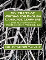 Six Traits of Writing for English Language Learners: A Guide to Effective Writing Instruction for Low-Proficiency Ells 1475282907 Book Cover