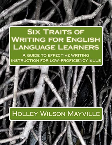 Six Traits of Writing for English Language Learners: A guide to effective writing instruction for low-proficiency ELLs