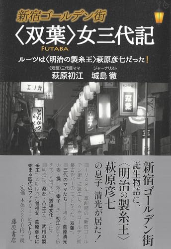 新宿ゴールデン街　〈双葉〉女三代記 〔ルーツは〈明治の製糸王〉萩原彦七だった！〕
