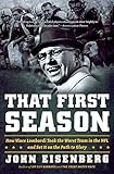 That First Season: How Vince Lombardi Took the Worst Team in the NFL and Set It on the Path to Glory By John Eisenberg