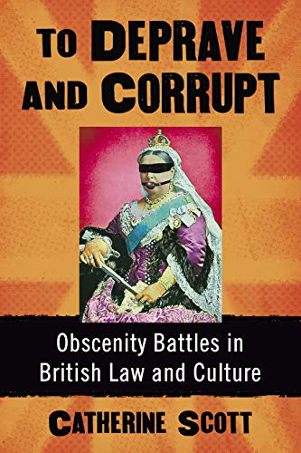 To Deprave and Corrupt: Obscenity Battles in British Law and Culture (English Edition)