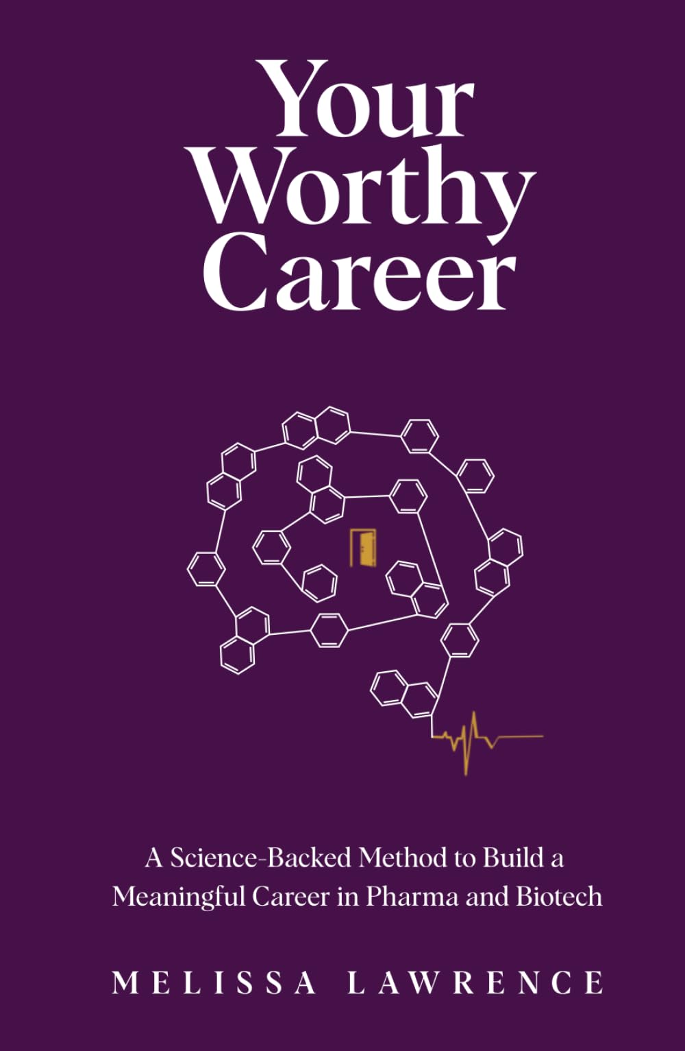 Your Worthy Career: A Science-Backed Method to Build a Meaningful Career in Pharma and Biotech