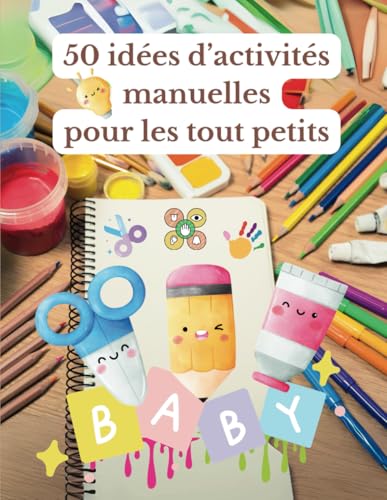 50 idées d'activités manuelles pour les tout petits: Livre DIY pour aider les assistantes maternelles et les parents à occuper les enfants de 6 mois à 3...