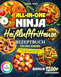 All-in-One Ninja Heißluftfritteuse Rezeptbuch für Faule Genießer: Komplett in Farbe – 160+ flotte Gerichte mit Genuss, Crunch & guter Laune