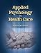 Applied Psychology In Health Care (Communication and Human Behavior for Health Science)