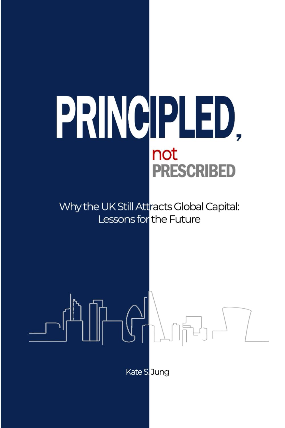 PRINCIPLED, NOT PRESCRIBED: Why the UK Still Attracts Global Capital: Lessons for the Future