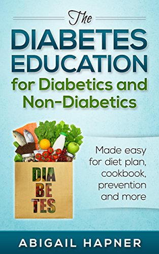 The diabetes education for diabetics and non-diabetics: Made easy for diet plan, cookbook, prevention and more