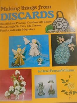 Hardcover Making things from discards: Beautiful and practical creations with bottles, bread dough, tin cans, egg cartons, plastics, and folded magazines Book