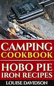Camping Cookbook: Hobo Pie Iron Recipes: Quick and Easy Hobo Pies, Pie Iron, Mountain Pies, or Pudgy Pies Recipes (Camp Cooking)