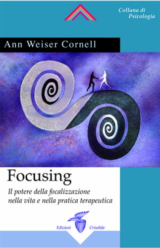 Focusing. Il potere della focalizzazione nella vita e nella pratica terapeut