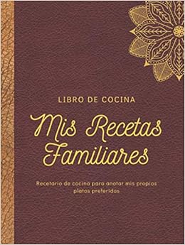 Mis recetas Familiares- Libro de Cocina- Recetario para anotar mis propios platos preferidos: Elegante libro organizador para escribir recetas, tamaño ... foodies (Cuadernos Elegantes Mandala Granate)